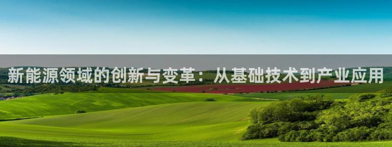 众腾娱乐博彩:新能源领域的创新与变革:从基础技术到产业应用