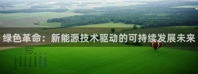 腾众娱乐彩票:绿色革命:新能源技术驱动的可持续发展未来