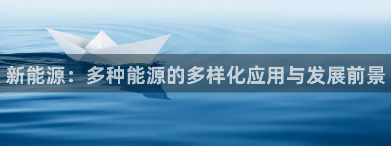 众腾娱乐登录:新能源:多种能源的多样化应用与发展前景