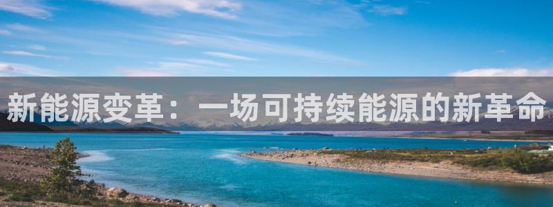 众腾娱乐平台：新能源变革：一场可持续能源