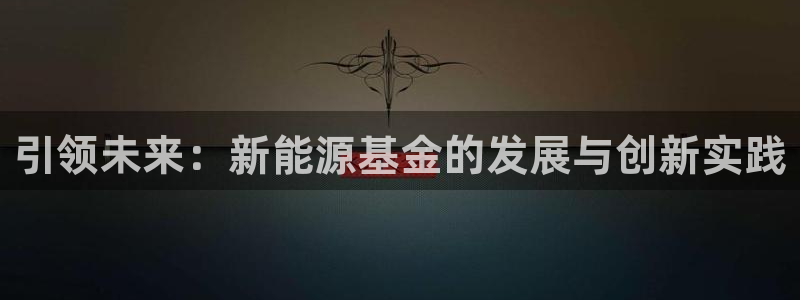 众腾娱乐官方客服电话：引领未来：新能源基